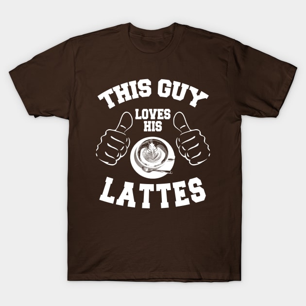 This Guy Loves His Lattes *(Personalisation available) T-Shirt by MarinasingerDesigns